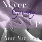 Never Giving Up Lib/E By Anie Michaels, Aletha George (Read by), Nelson Hobbs (Read by) Cover Image