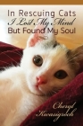 In Rescuing Cats I Lost My Mind But Found My Soul By Cheryl Kwasigroch Cover Image