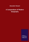 A Compendium of Modern Geography By Alexander Stewart Cover Image