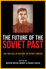 The Future of the Soviet Past: The Politics of History in Putin's Russia By Anton Weiss-Wendt (Editor), Nanci Adler (Editor), Kiril Feferman (Contribution by) Cover Image