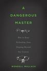 A Dangerous Master: How to Keep Technology from Slipping Beyond Our Control By Wendell Wallach Cover Image