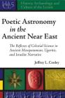 Poetic Astronomy in the Ancient Near East: The Reflexes of Celestial Science in Ancient Mesopotamian, Ugaritic, and Israelite Narrative (History #5) By Jeffrey L. Cooley Cover Image