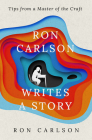 Ron Carlson Writes a Story: Tips from a Master of the Craft By Ron Carlson Cover Image