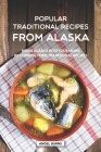 Popular Traditional Recipes from Alaska: Bring Alaska into your Home by Cooking Their Traditional Recipes Cover Image
