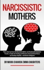 Narcissistic Mothers: How a Son Can Face the Narcissist Mother and Emotionally Immature Parents. A Guide for Healing and Recovery from Emoti By Maria Shahida Emma Daughters Cover Image