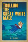 Trolling the Great White Male Cover Image