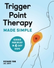 Trigger Point Therapy Made Simple: Serious Pain Relief in 4 Easy Steps By Richard Finn Cover Image