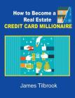 How to Become a Real Estate Credit Card Millionaire By James Tilbrook Cover Image