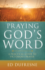 Praying God's Word: A Practical Guide to Victorious Prayer By Ed DuFresne Cover Image
