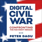 Digital Civil War Lib/E: Confronting the Far-Right Menace By Peter Daou, Jonathan Yen (Read by) Cover Image