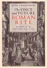 The Once and Future Roman Rite: Returning to the Traditional Latin Liturgy After Seventy Years of Exile By Peter Kwasniewski Cover Image