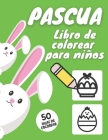 Pascua Libro de Colorear Para Niños: Mi Primera Pascua I 50 Divertidas y Simples Páginas de Colorear Para Niños de 1 a 4 Años Cover Image
