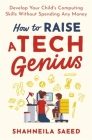 How to Raise a Tech Genius: Develop Your Child’s Computing Skills Without Spending Any Money Cover Image