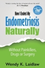How I Ended My Endometriosis Naturally: Without Painkillers, Drugs or Surgery Cover Image