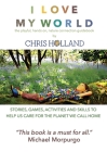 I love my world: Stories, games, activities and skills to help us all care for the planet we call home By Chris Holland Cover Image