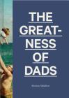 The Greatness of Dads: (Fatherhood Books, Books for Dads, Expecting Father Gifts) By Kirsten Matthew Cover Image