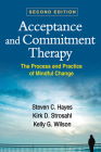 Acceptance and Commitment Therapy: The Process and Practice of Mindful Change By Steven C. Hayes, PhD, Kirk D. Strosahl, PhD, Kelly G. Wilson, PhD Cover Image
