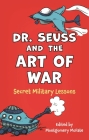 Dr. Seuss and the Art of War: Secret Military Lessons By Montgomery McFate (Editor), Us Army (Ret ). General David Petraeus (Foreword by) Cover Image