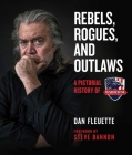 Rebels, Rogues, and Outlaws: A Pictorial History of WarRoom By Dan Fleuette, Stephen K. Bannon (Foreword by) Cover Image