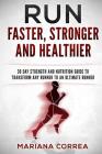 RUN FASTER, STRONGER And HEALTHIER: 30 DAY STRENGTH AND NUTRITION GUIDE To TRANSFORM ANY RUNNER INTO AN ?ULTIMATE RUNNER? Cover Image