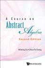 A Course on Abstract Algebra: Second Edition By Minking Eie, Shou-Te Chang Cover Image