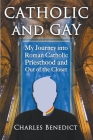 Catholic and Gay: My Journey into Roman Catholic Priesthood and Out of the Closet Cover Image
