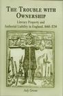 The Trouble with Ownership: Literary Property and Authorial Liability in England, 166-173 (Material Texts) By Jody Greene Cover Image