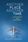 Another Place Another Time: A Life of Travel Love and Tragedy By Elaine Baker Cover Image