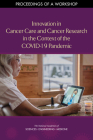 Innovation in Cancer Care and Cancer Research in the Context of the Covid-19 Pandemic: Proceedings of a Workshop By National Academies of Sciences Engineeri, Health and Medicine Division, Board on Health Care Services Cover Image