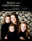 Mother and Child Portraits: Techniques for Professional Digital Photographers Cover Image