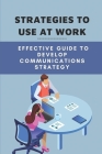 Strategies To Use At Work: Effective Guide To Develop Communications Strategy: An Effective Administrative Professional Cover Image