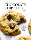 The Chocolate Chip Cookie Book: Classic, Creative, and Must-Try Recipes for Every Kitchen By Katie Jacobs Cover Image