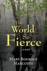 This World So Fierce: A Novel By Mary Bourque Marcotte Cover Image