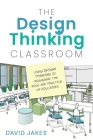 The Design Thinking Classroom: Using Design Thinking to Reimagine the Role and Practice of Educators Cover Image