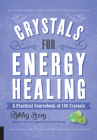 Crystals for Energy Healing: A Practical Sourcebook of 100 Crystals By Ashley Leavy Cover Image