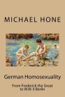 German Homosexuality: From Frederick the Great to W.W. II Berlin By Michael Hone Cover Image