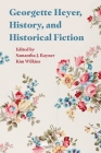 Georgette Heyer, History, and Historical Fiction By Samantha J. Rayner (Editor), Kim Wilkins (Editor) Cover Image