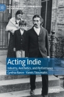 Acting Indie: Industry, Aesthetics, and Performance (Palgrave Studies in Screen Industries and Performance) By Cynthia Baron, Yannis Tzioumakis Cover Image
