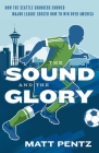 The Sound and the Glory: How the Seattle Sounders Showed Major League Soccer How to Win Over America Cover Image