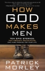 How God Makes Men: Ten Epic Stories. Ten Proven Principles. One Huge Promise for Your Life. Cover Image