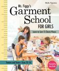 Ms. Figgy's Garment School for Girls: Learn to Sew 15 Classic Pieces - Tweens and Teens--Sizes 10-16 Cover Image