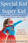 Special Kid to Super Kid: Overcoming Learning Disability, Language Delay, and Autism Cover Image