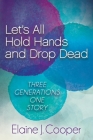 Let's All Hold Hands and Drop Dead: Three Generations One Story Cover Image