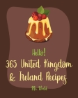 Hello! 365 United Kingdom & Ireland Recipes: Best United Kingdom & Ireland Cookbook Ever For Beginners [Ground Beef Recipes, Pound Cake Recipes, Irish By World Cover Image