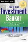 How to Be an Investment Banker, + Website: Recruiting, Interviewing, and Landing the Job (Wiley Finance #858) Cover Image