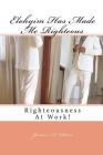 Elohyim Has Made Me Righteous: Righteousness At Work! By James a. Durr Cover Image