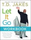 Let It Go Workbook: Finding Your Way to an Amazing Future Through Forgiveness By T.D. Jakes Cover Image