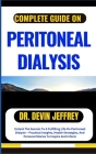 Complete Guide on Peritoneal Dialysis: Unlock The Secrets To A Fulfilling Life On Peritoneal Dialysis - Practical Insights, Health Strategies, And Per By Devin Jeffrey Cover Image