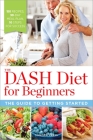 The Dash Diet for Beginners: The Guide to Getting Started By Sonoma Press (Created by) Cover Image