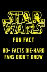 Star Wars Fun Fact - 80+ Facts Die-Hard Fans Didn't Know: All Of Star Wars Fun Facts for Serious Fans Cover Image